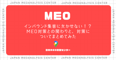 インバウンド集客に欠かせない！？MEO対策との関わりと、対策についてまとめてみた
