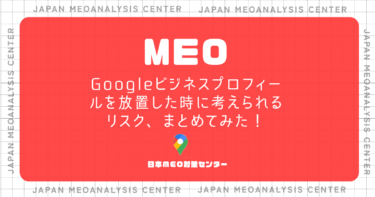 MEO Googleビジネスプロフィールを放置するとどうなる？まとめてみた！