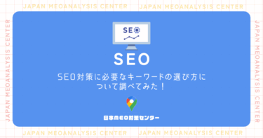 SEO対策に必要なキーワードの選び方について知らべてみた！