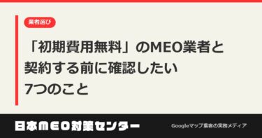 初期費用無料のMEO業者と契約する前に確認したい7つのこと
